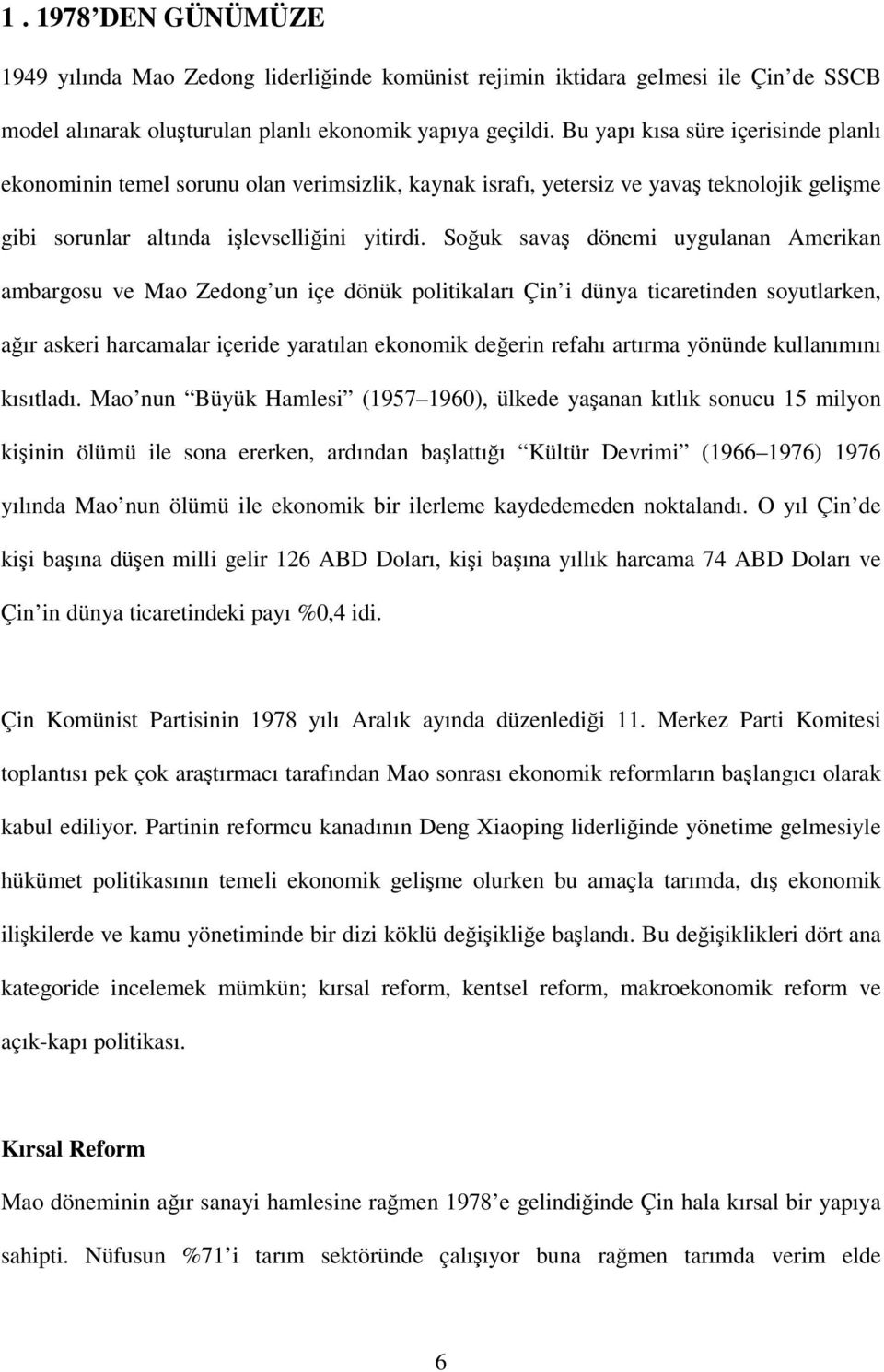 Souk sava dönemi uygulanan Amerikan ambargosu ve Mao Zedong un içe dönük politikaları Çin i dünya ticaretinden soyutlarken, aır askeri harcamalar içeride yaratılan ekonomik deerin refahı artırma