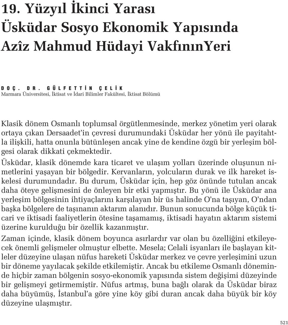 kendine özgü bir yerleflim bölgesi olarak dikkati çekmektedir Üsküdar, klasik dönemde kara ticaret ve ulafl m yollar üzerinde oluflunun nimetlerini yaflayan bir bölgedir Kervanlar n, yolcular n durak