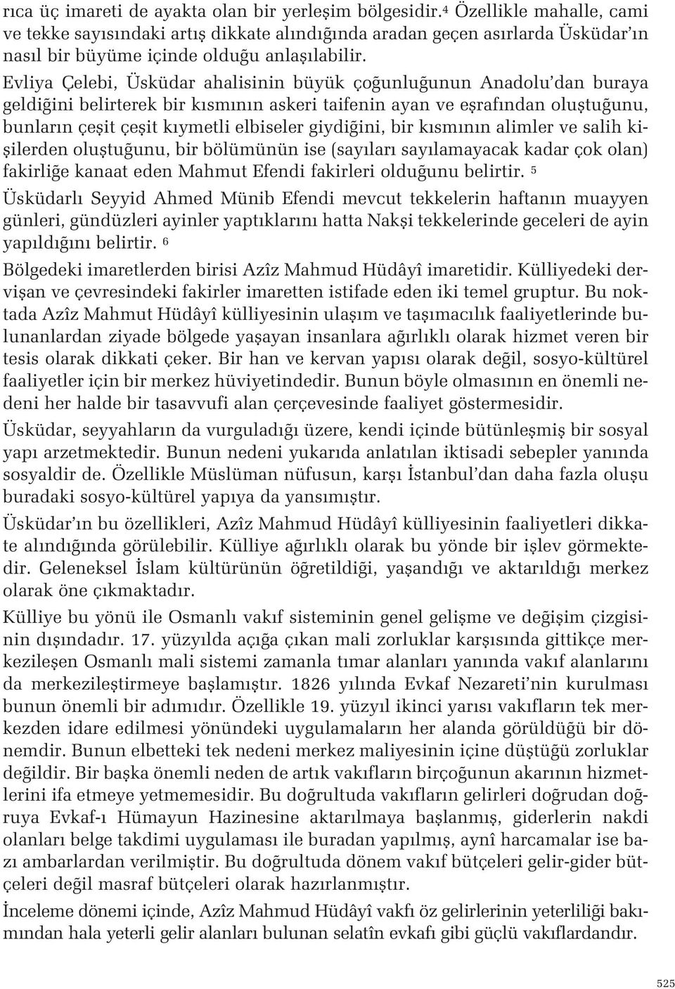 elbiseler giydi ini, bir k sm n n alimler ve salih kiflilerden olufltu unu, bir bölümünün ise (say lar say lamayacak kadar çok olan) fakirli e kanaat eden Mahmut Efendi fakirleri oldu unu belirtir 5