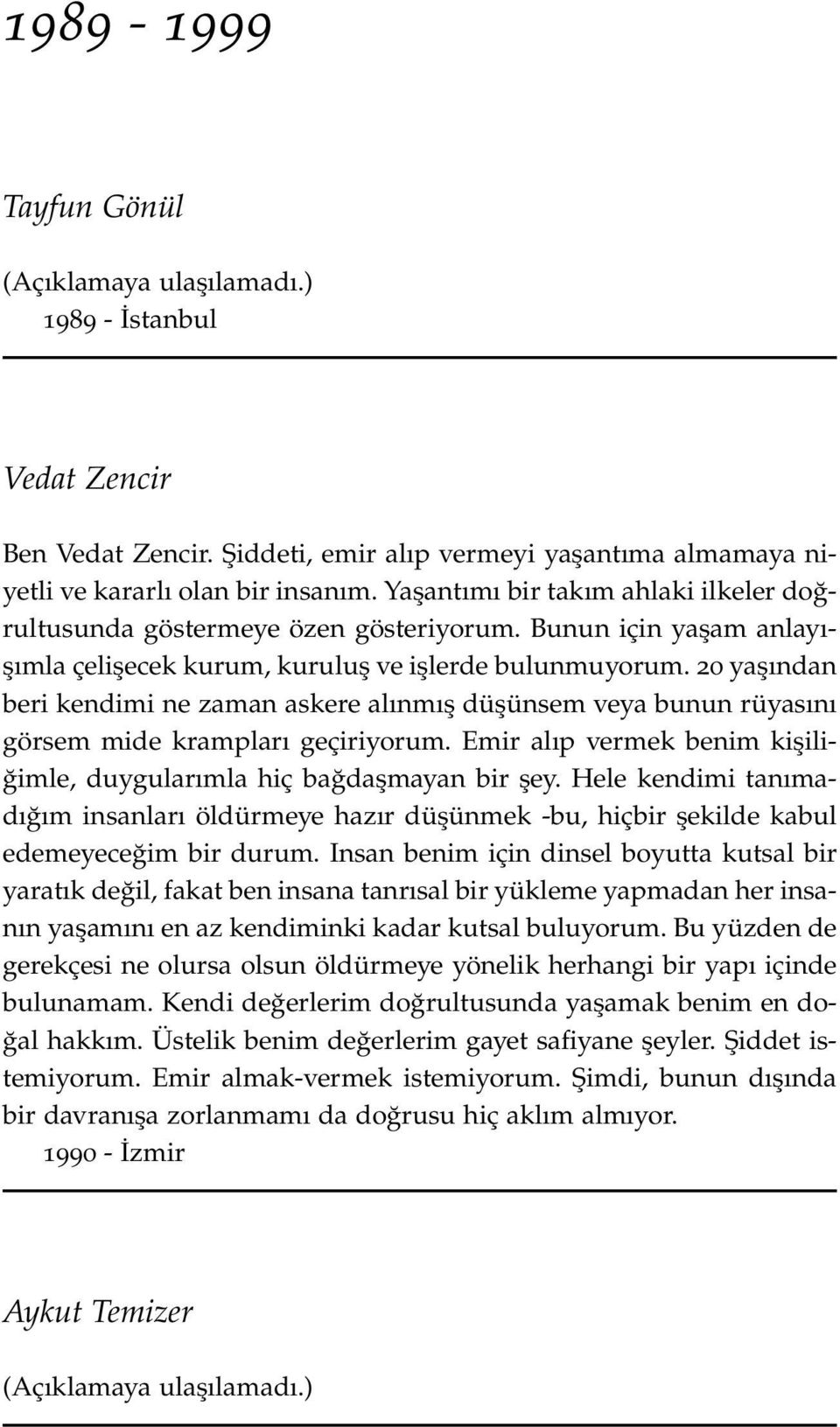 20 yaşından beri kendimi ne zaman askere alınmış düşünsem veya bunun rüyasını görsem mide krampları geçiriyorum. Emir alıp vermek benim kişiliğimle, duygularımla hiç bağdaşmayan bir şey.