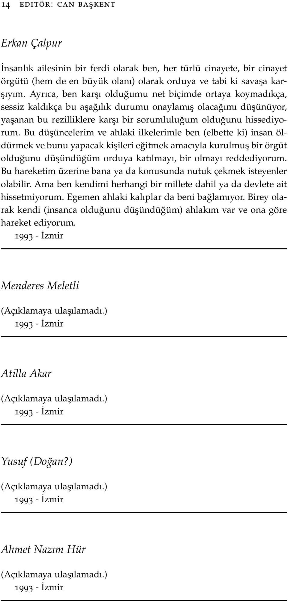 Bu düşüncelerim ve ahlaki ilkelerimle ben (elbette ki) insan öldürmek ve bunu yapacak kişileri eğitmek amacıyla kurulmuş bir örgüt olduğunu düşündüğüm orduya katılmayı, bir olmayı reddediyorum.