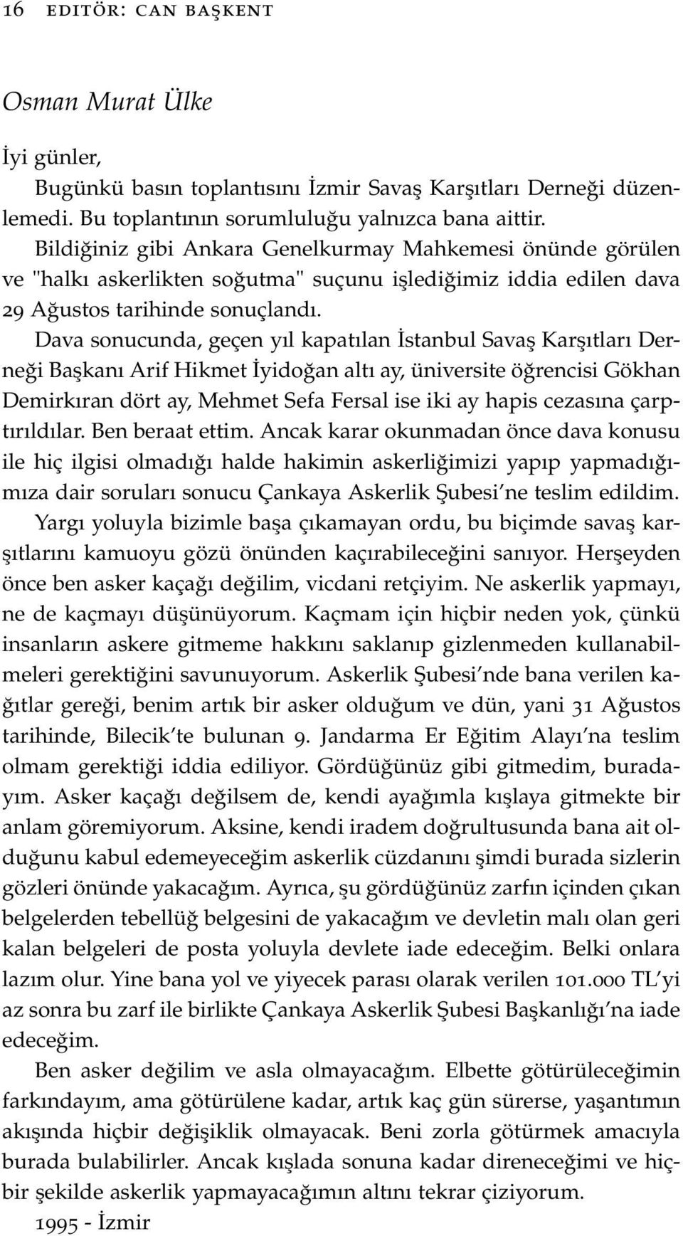 Dava sonucunda, geçen yıl kapatılan İstanbul Savaş Karşıtları Derneği Başkanı Arif Hikmet İyidoğan altı ay, üniversite öğrencisi Gökhan Demirkıran dört ay, Mehmet Sefa Fersal ise iki ay hapis