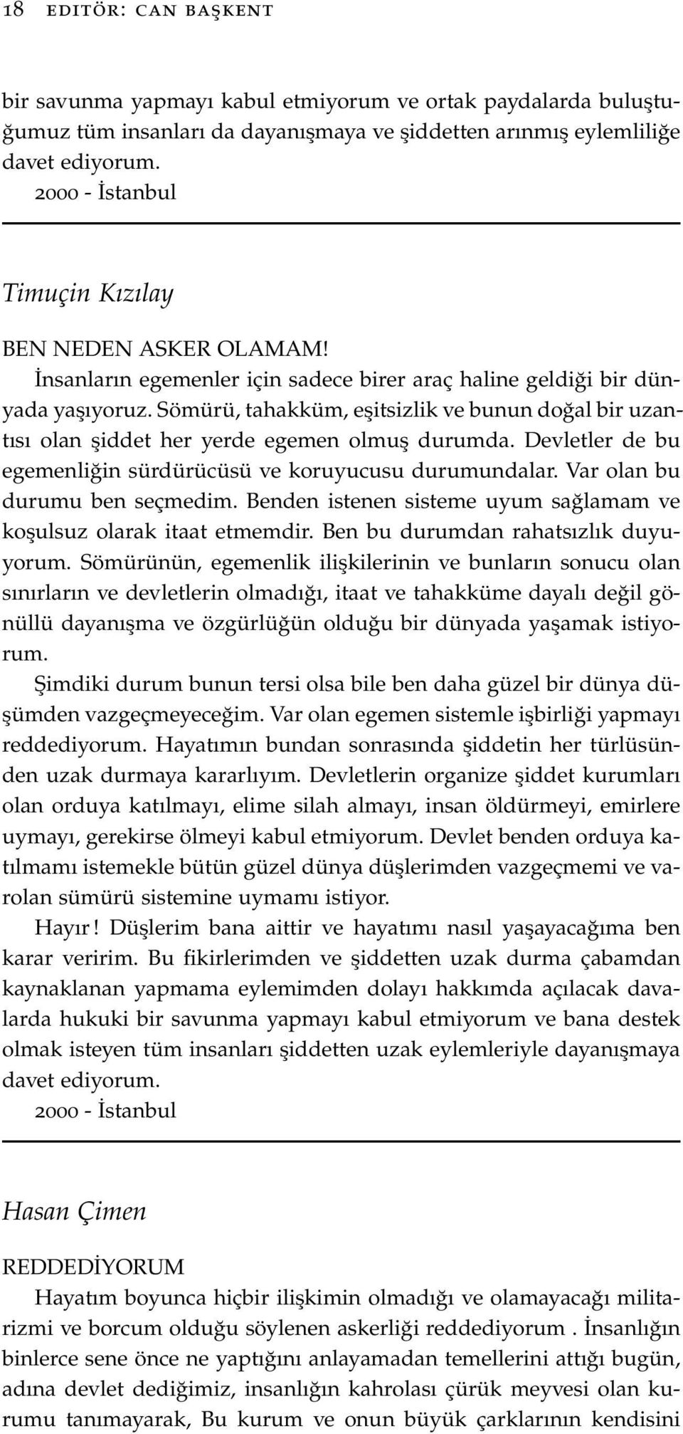 Sömürü, tahakküm, eşitsizlik ve bunun doğal bir uzantısı olan şiddet her yerde egemen olmuş durumda. Devletler de bu egemenliğin sürdürücüsü ve koruyucusu durumundalar.