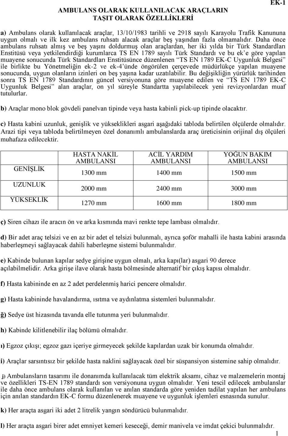 Daha önce ambulans ruhsatı almıģ ve beģ yaģını doldurmuģ olan araçlardan, her iki yılda bir Türk Standardları Enstitüsü veya yetkilendirdiği kurumlarca TS EN 1789 sayılı Türk Standardı ve bu ek e