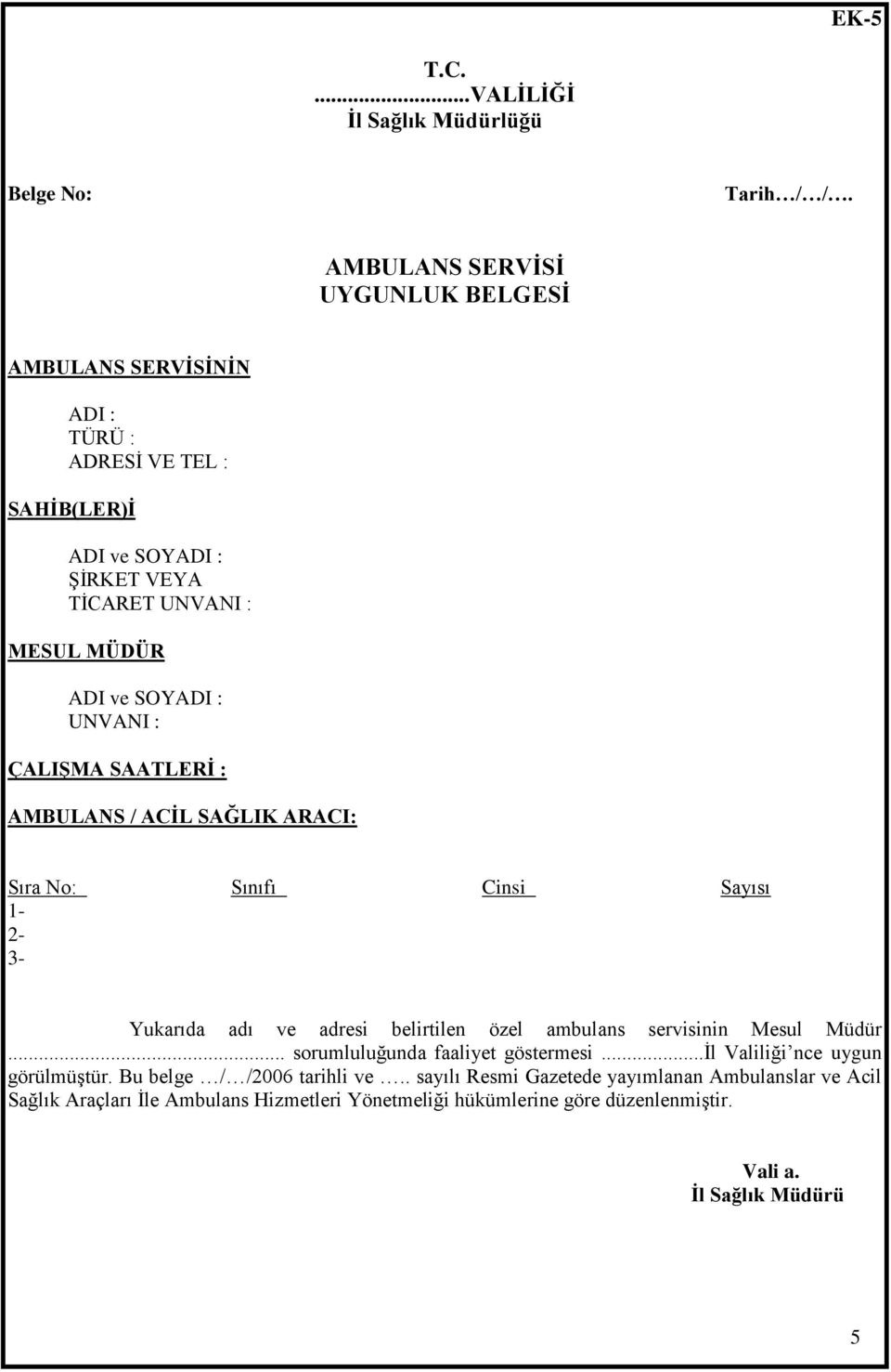 : UNVANI : ÇALIġMA SAATLERĠ : AMBULANS / ACĠL SAĞLIK ARACI: Sıra No: Sınıfı Cinsi Sayısı 1-2- 3- Yukarıda adı ve adresi belirtilen özel ambulans servisinin Mesul