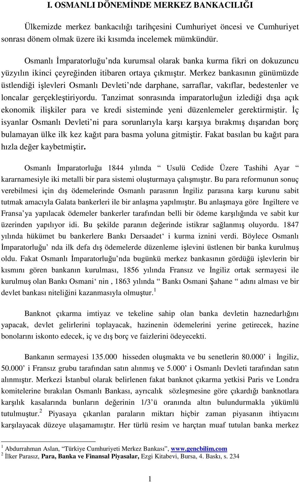 Merkez bankasının günümüzde üstlendiği işlevleri Osmanlı Devleti nde darphane, sarraflar, vakıflar, bedestenler ve loncalar gerçekleştiriyordu.