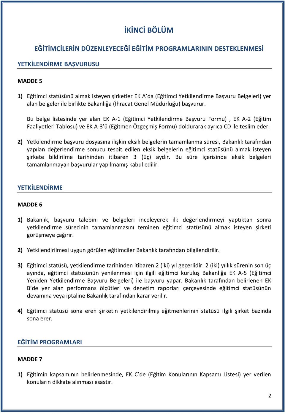 Bu belge listesinde yer alan EK A-1 (Eğitimci Yetkilendirme Başvuru Formu), EK A-2 (Eğitim Faaliyetleri Tablosu) ve EK A-3 ü (Eğitmen Özgeçmiş Formu) doldurarak ayrıca CD ile teslim eder.