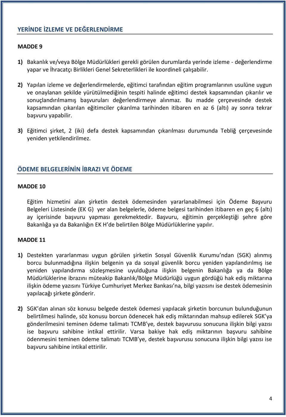 2) Yapılan izleme ve değerlendirmelerde, eğitimci tarafından eğitim programlarının usulüne uygun ve onaylanan şekilde yürütülmediğinin tespiti halinde eğitimci destek kapsamından çıkarılır ve