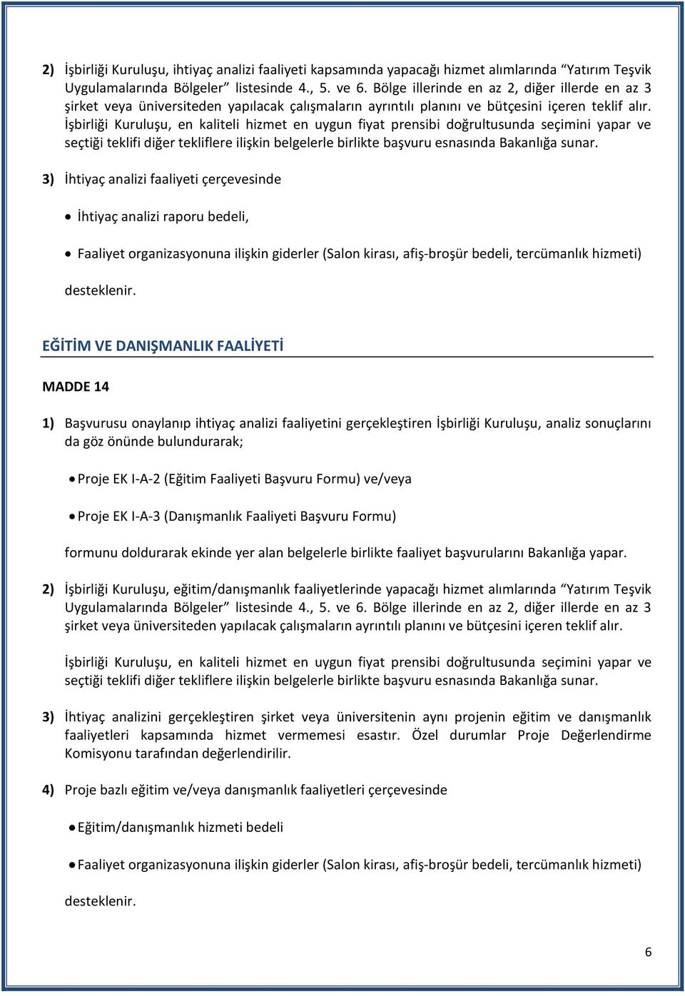 İşbirliği Kuruluşu, en kaliteli hizmet en uygun fiyat prensibi doğrultusunda seçimini yapar ve seçtiği teklifi diğer tekliflere ilişkin belgelerle birlikte başvuru esnasında Bakanlığa sunar.