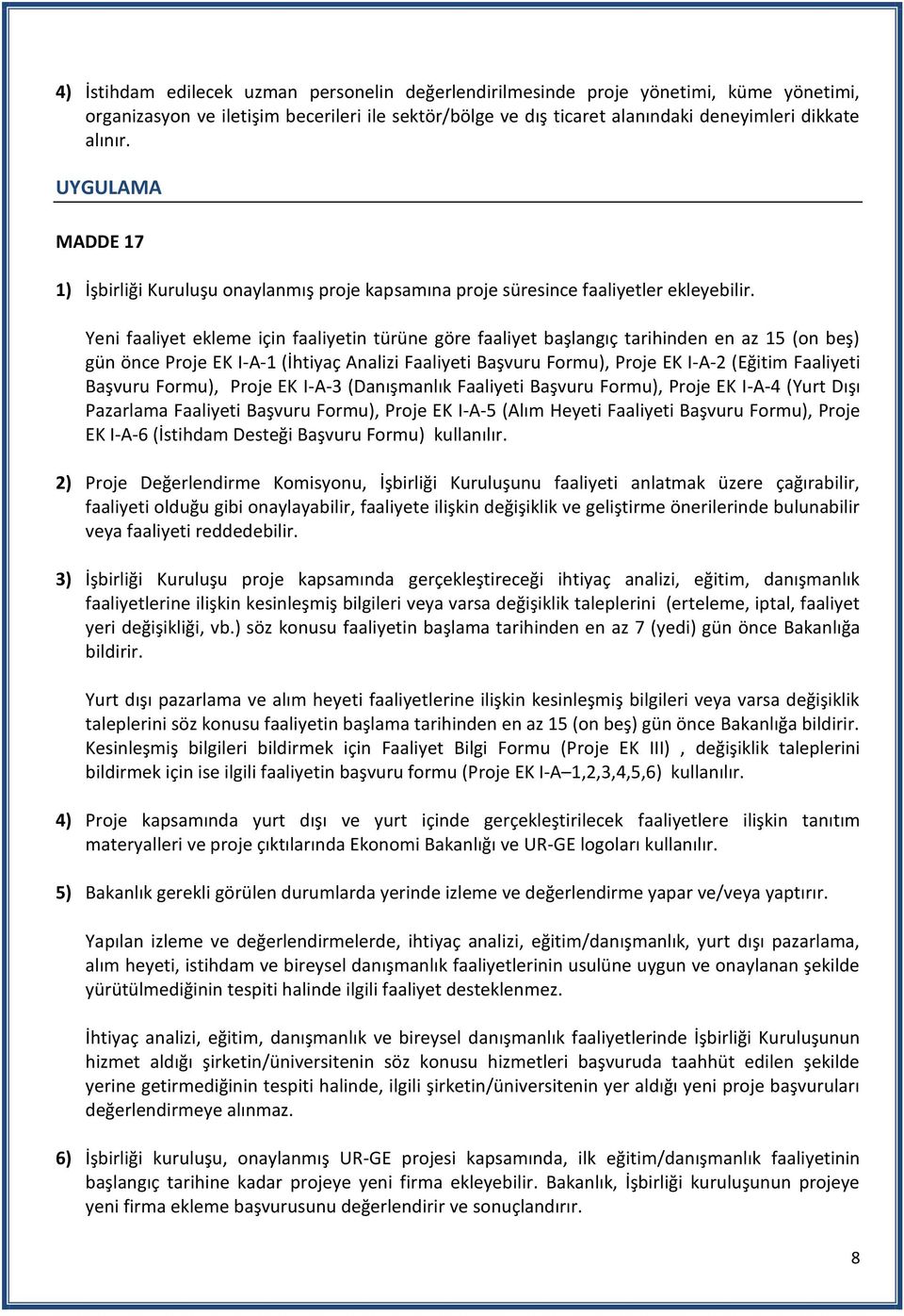 Yeni faaliyet ekleme için faaliyetin türüne göre faaliyet başlangıç tarihinden en az 15 (on beş) gün önce Proje EK I-A-1 (İhtiyaç Analizi Faaliyeti Başvuru Formu), Proje EK I-A-2 (Eğitim Faaliyeti