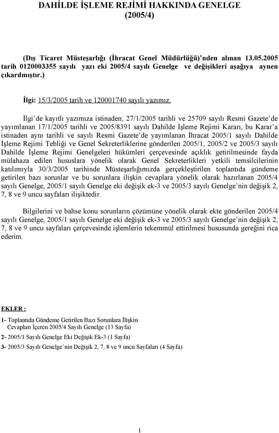 İlgi de kayıtlı yazımıza istinaden; 27/1/2005 tarihli ve 25709 sayılı Resmi Gazete de yayımlanan 17/1/2005 tarihli ve 2005/8391 sayılı Dahilde İşleme Rejimi Kararı, bu Karar a istinaden aynı tarihli