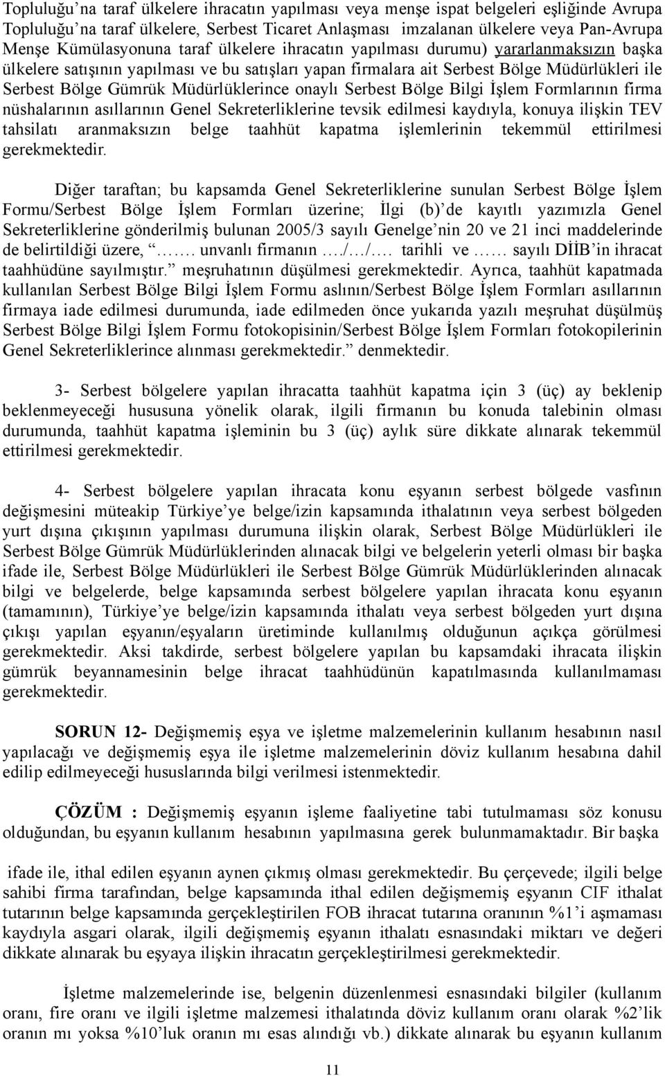 Müdürlüklerince onaylı Serbest Bölge Bilgi İşlem Formlarının firma nüshalarının asıllarının Genel Sekreterliklerine tevsik edilmesi kaydıyla, konuya ilişkin TEV tahsilatı aranmaksızın belge taahhüt