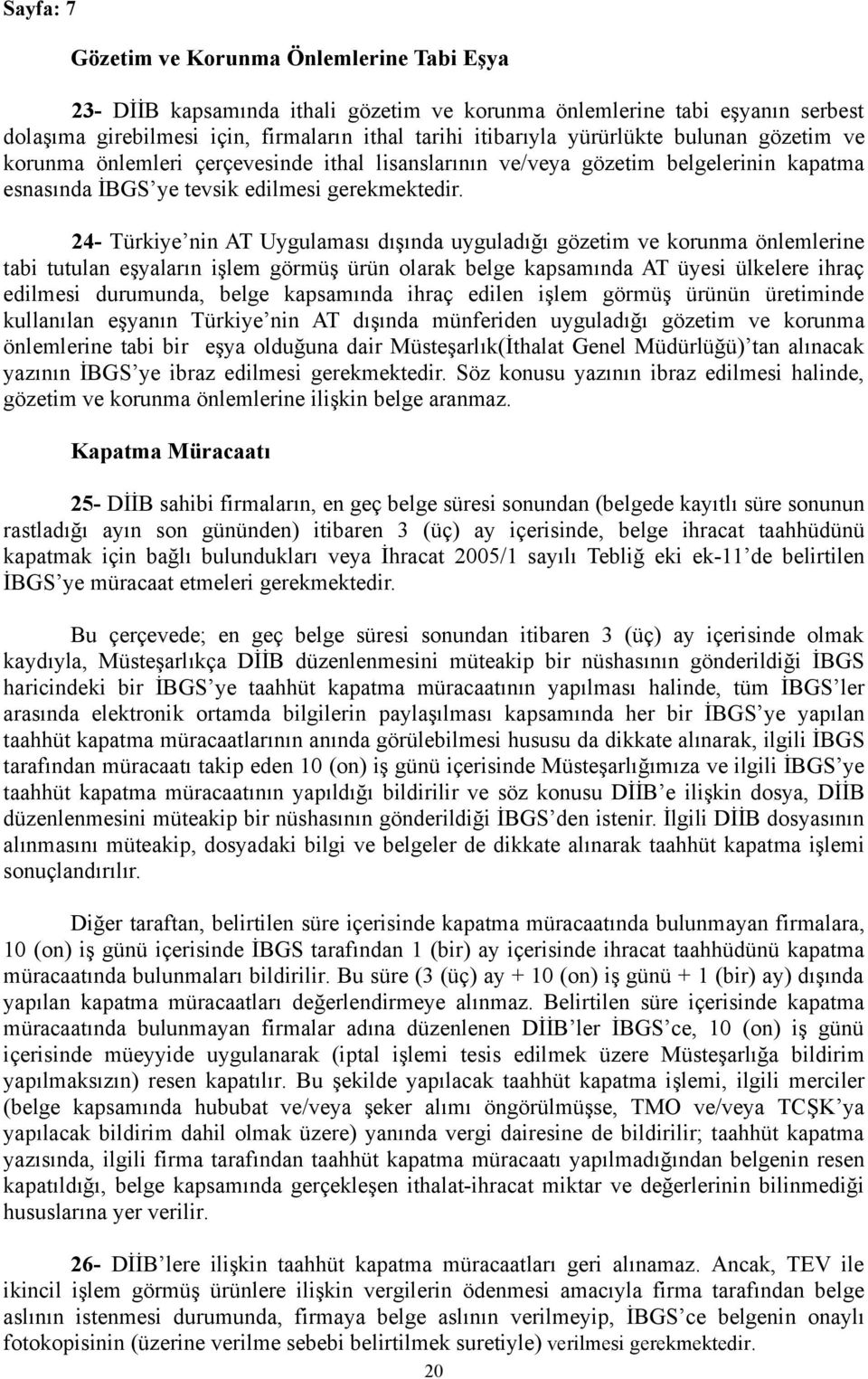 uyguladığı gözetim ve korunma önlemlerine tabi tutulan eşyaların işlem görmüş ürün olarak belge kapsamında AT üyesi ülkelere ihraç edilmesi durumunda, belge kapsamında ihraç edilen işlem görmüş