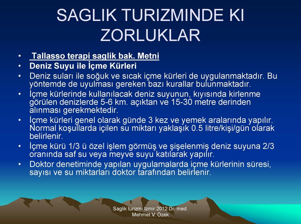 açıktan ve 15-30 metre derinden alınması gerekmektedir. İçme kürleri genel olarak günde 3 kez ve yemek aralarında yapılır. Normal koşullarda içilen su miktarı yaklaşık 0.