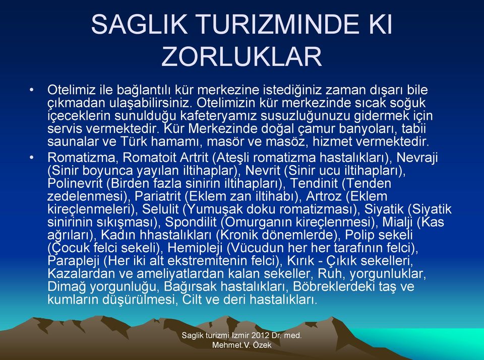 Kür Merkezinde doğal çamur banyoları, tabii saunalar ve Türk hamamı, masör ve masöz, hizmet vermektedir.