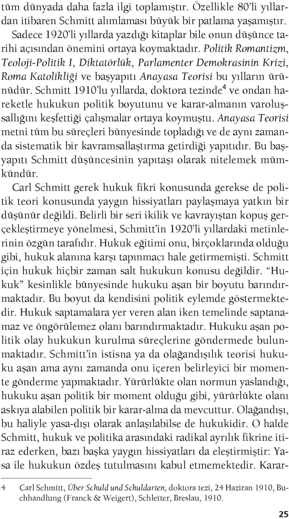 Politik Romantizm, Teoloji-Politik I, Diktatörlük, Parlamenter Demokrasinin Krizi, Roma Katolikliği ve başyapıtı Anayasa Teorisi bu yılların ürünüdür.