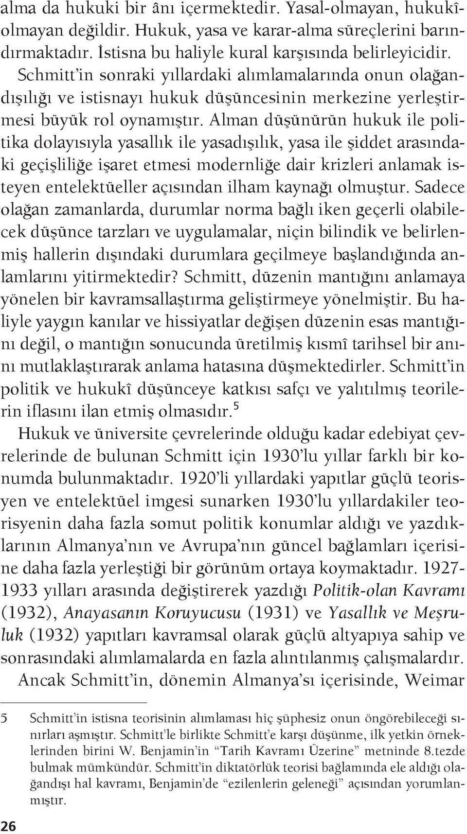 Alman düşünürün hukuk ile politika dolayısıyla yasallık ile yasadışılık, yasa ile şiddet arasındaki geçişliliğe işaret etmesi modernliğe dair krizleri anlamak isteyen entelektüeller açısından ilham