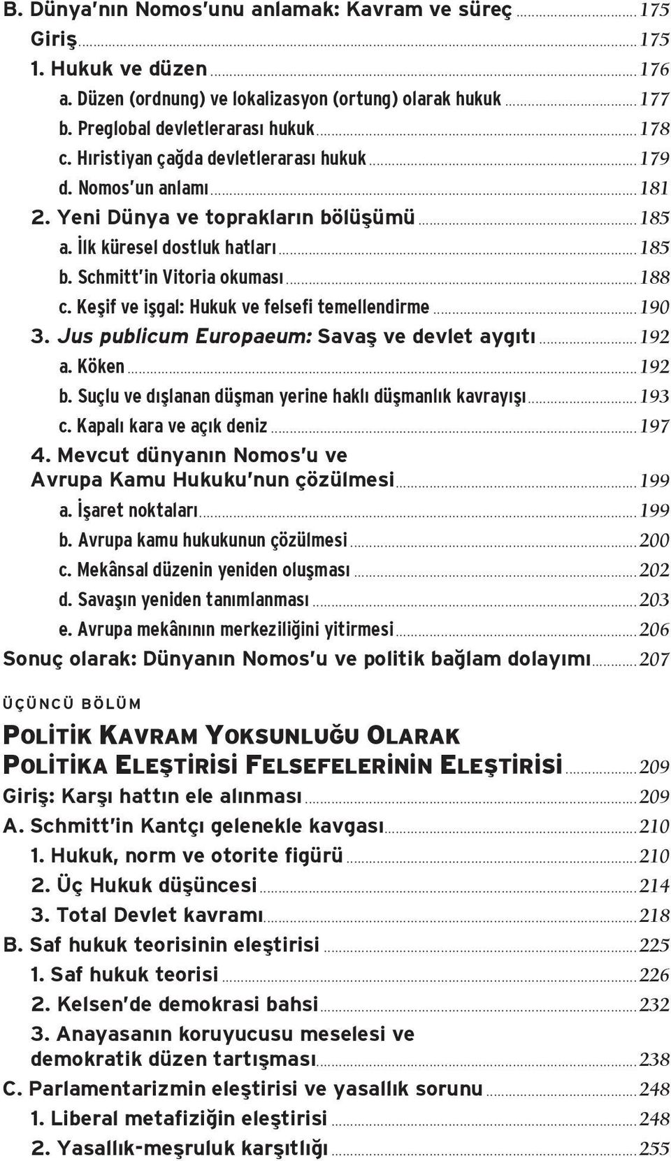 Keşif ve işgal: Hukuk ve felsefi temellendirme...190 3. Jus publicum Europaeum: Savaş ve devlet aygıtı...192 a. Köken...192 b. Suçlu ve dışlanan düşman yerine haklı düşmanlık kavrayışı...193 c.