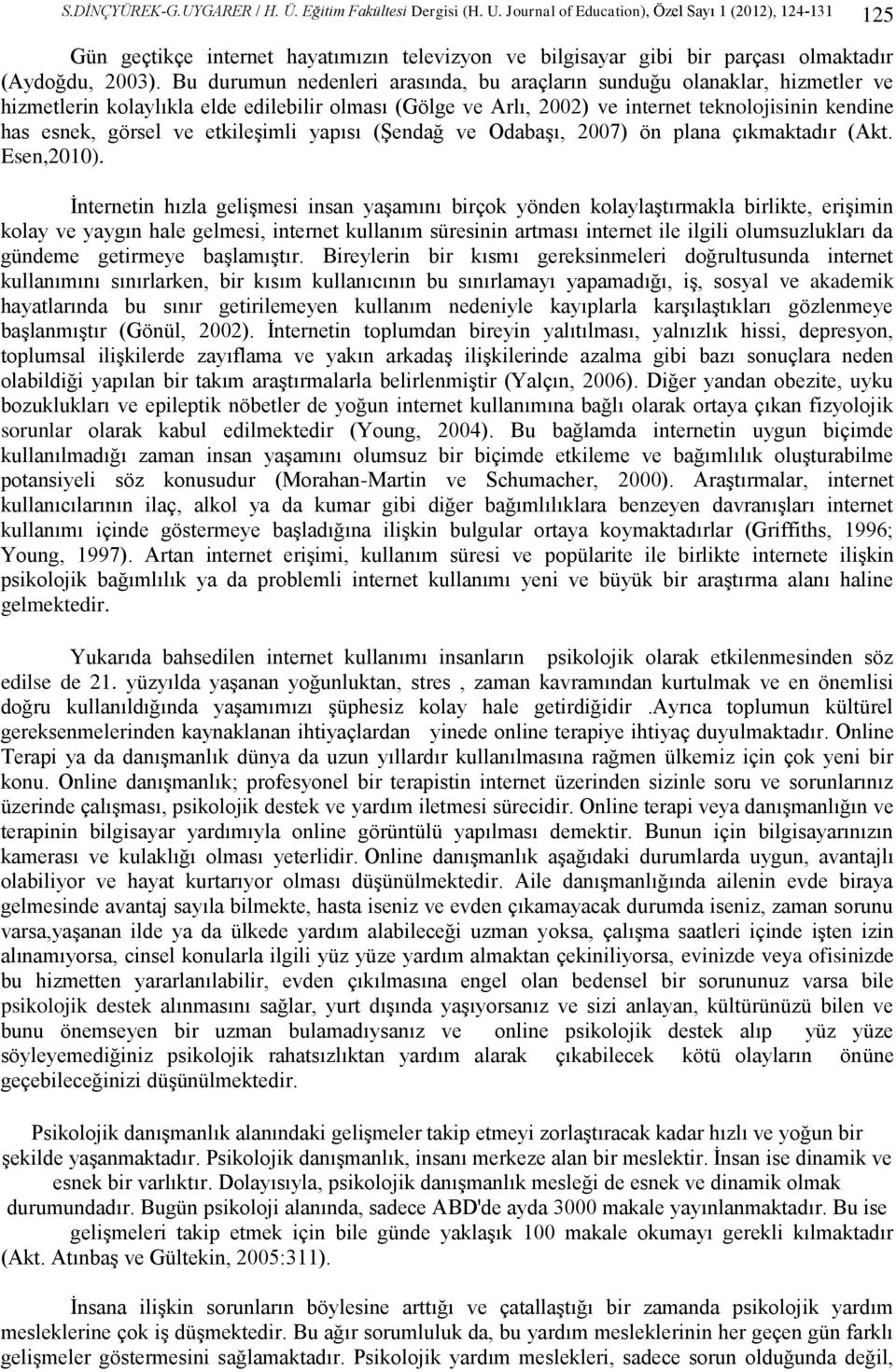 Bu durumun nedenleri arasında, bu araçların sunduğu olanaklar, hizmetler ve hizmetlerin kolaylıkla elde edilebilir olması (Gölge ve Arlı, 2002) ve internet teknolojisinin kendine has esnek, görsel ve