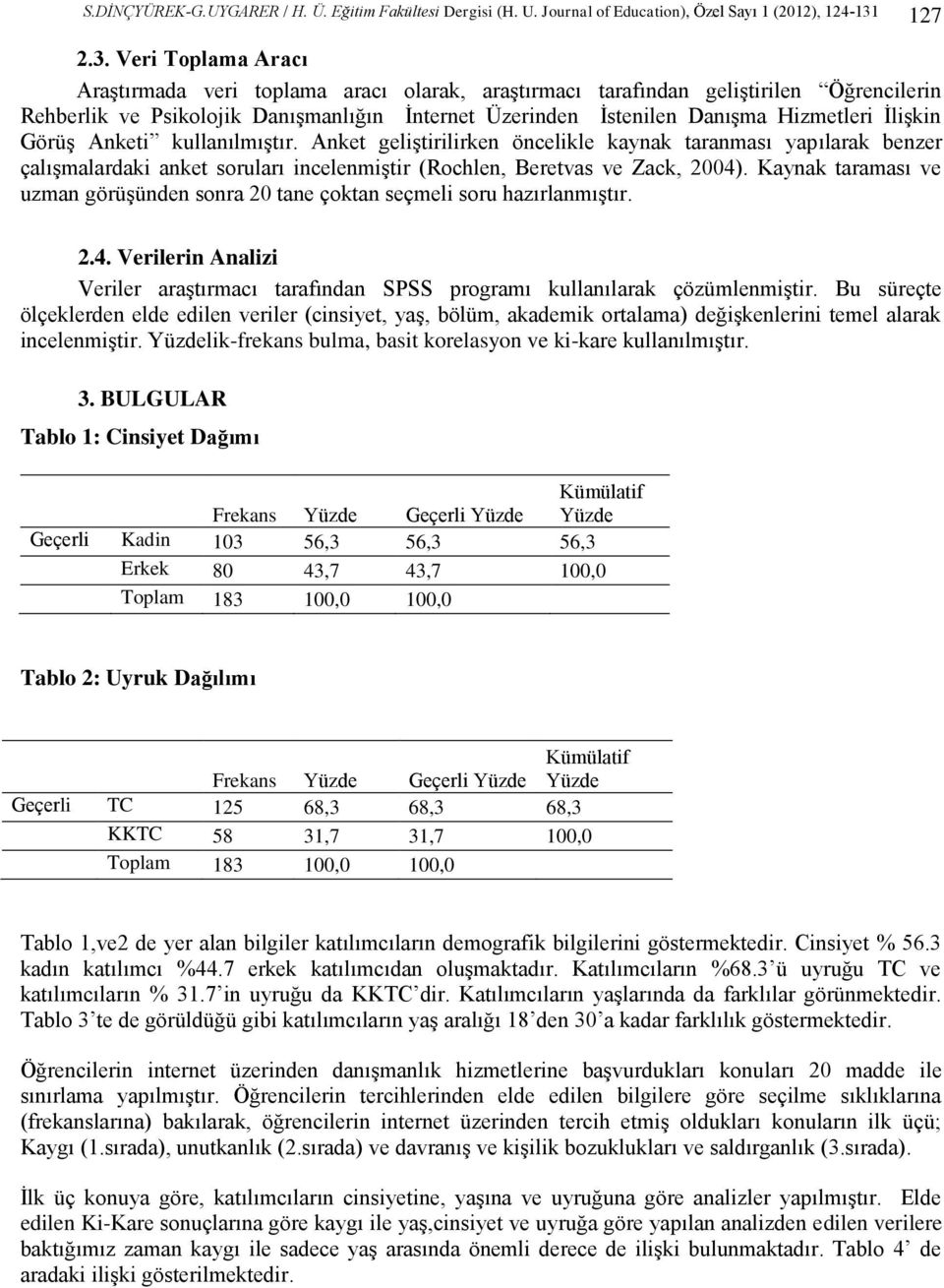 Veri Toplama Aracı Araştırmada veri toplama aracı olarak, araştırmacı tarafından geliştirilen Öğrencilerin Rehberlik ve Psikolojik Danışmanlığın İnternet Üzerinden İstenilen Danışma Hizmetleri