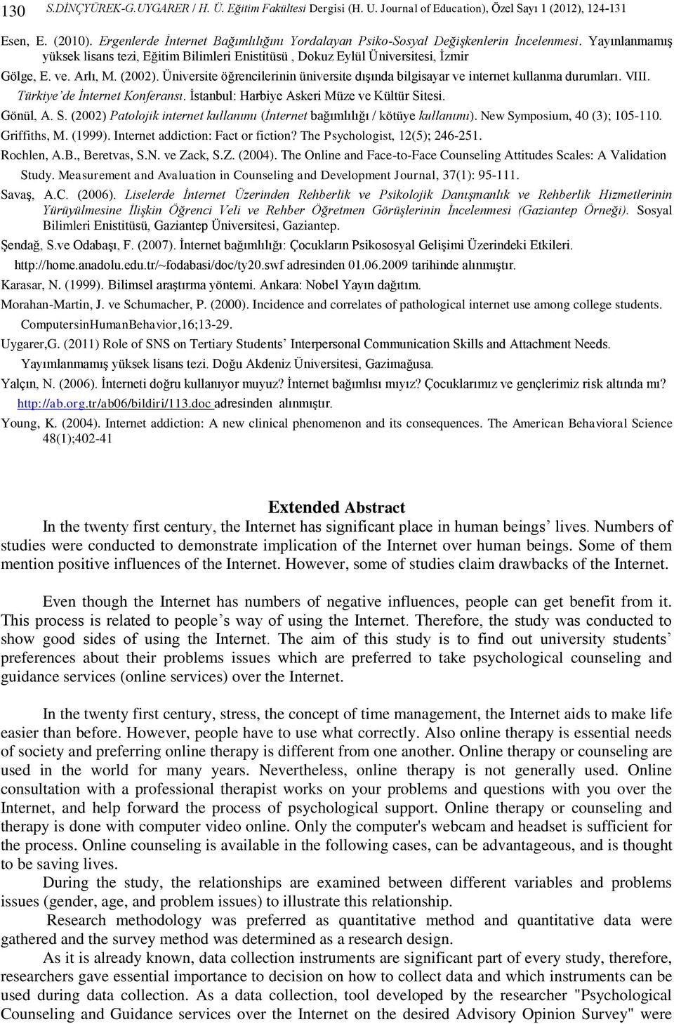 Arlı, M. (2002). Üniversite öğrencilerinin üniversite dışında bilgisayar ve internet kullanma durumları. VIII. Türkiye de İnternet Konferansı. İstanbul: Harbiye Askeri Müze ve Kültür Sitesi. Gönül, A.