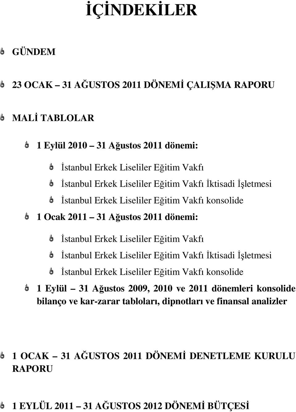 Vakfı Đstanbul Erkek Liseliler Eğitim Vakfı Đktisadi Đşletmesi Đstanbul Erkek Liseliler Eğitim Vakfı konsolide 1 Eylül 31 Ağustos 2009, 2010 ve 2011 dönemleri