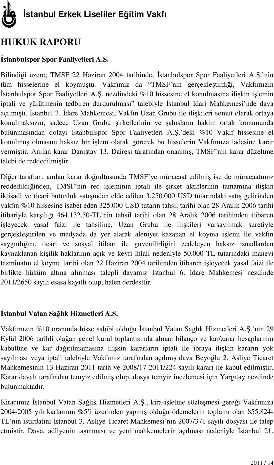 nezdindeki %10 hissesine el konulmasına ilişkin işlemin iptali ve yürütmenin tedbiren durdurulması talebiyle Đstanbul Đdari Mahkemesi nde dava açılmıştı. Đstanbul 3.