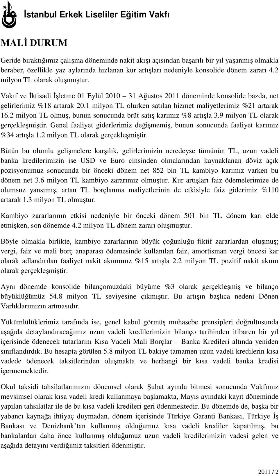 1 milyon TL olurken satılan hizmet maliyetlerimiz %21 artarak 16.2 milyon TL olmuş, bunun sonucunda brüt satış karımız %8 artışla 3.9 milyon TL olarak gerçekleşmiştir.