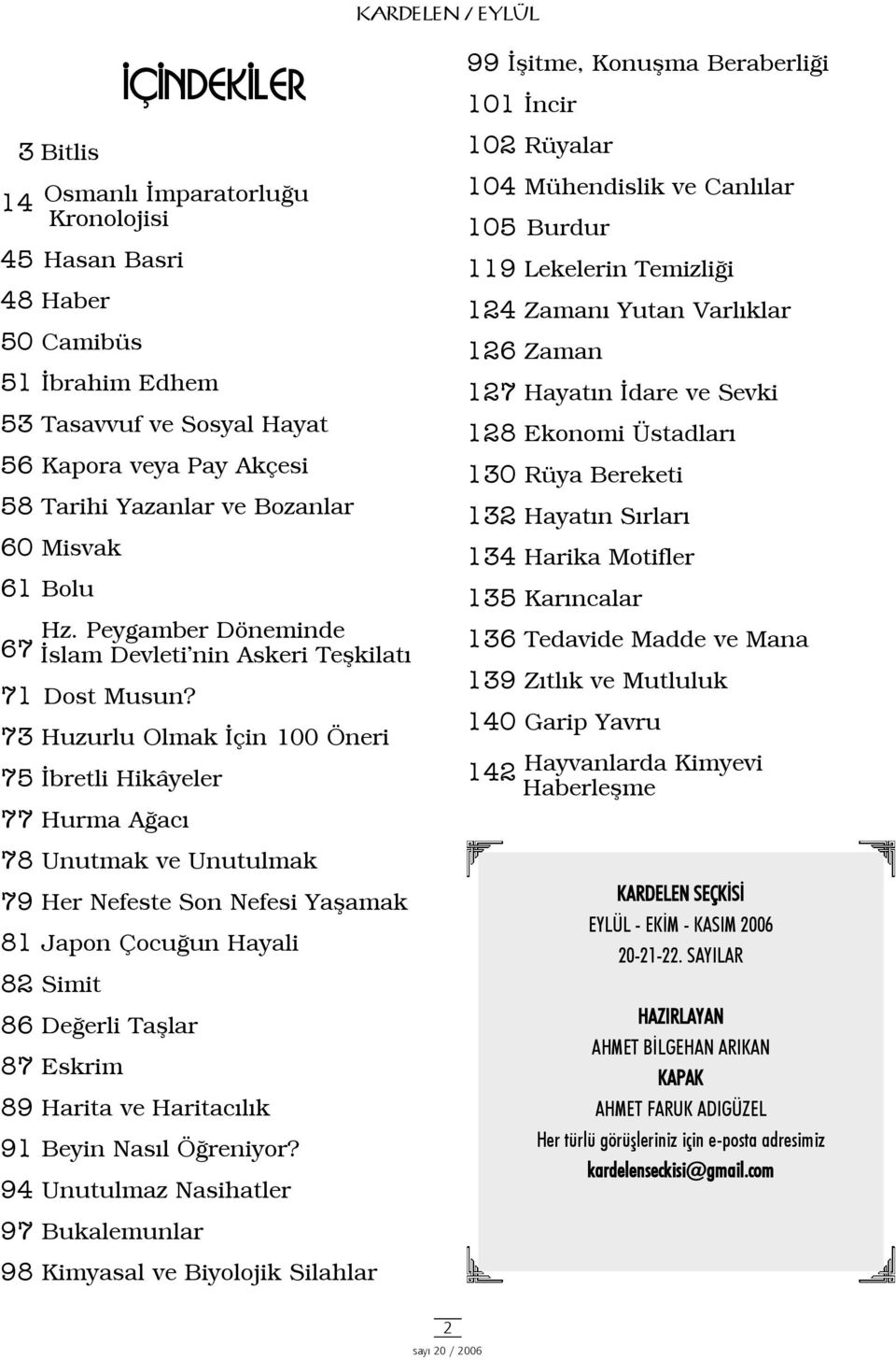 73 Huzurlu Olmak Ýçin 100 Öneri 75 Ýbretli Hikâyeler 77 Hurma Aðacý 78 Unutmak ve Unutulmak 79 Her Nefeste Son Nefesi Yaþamak 81 Japon Çocuðun Hayali 82 Simit 86 Deðerli Taþlar 87 Eskrim 89 Harita ve