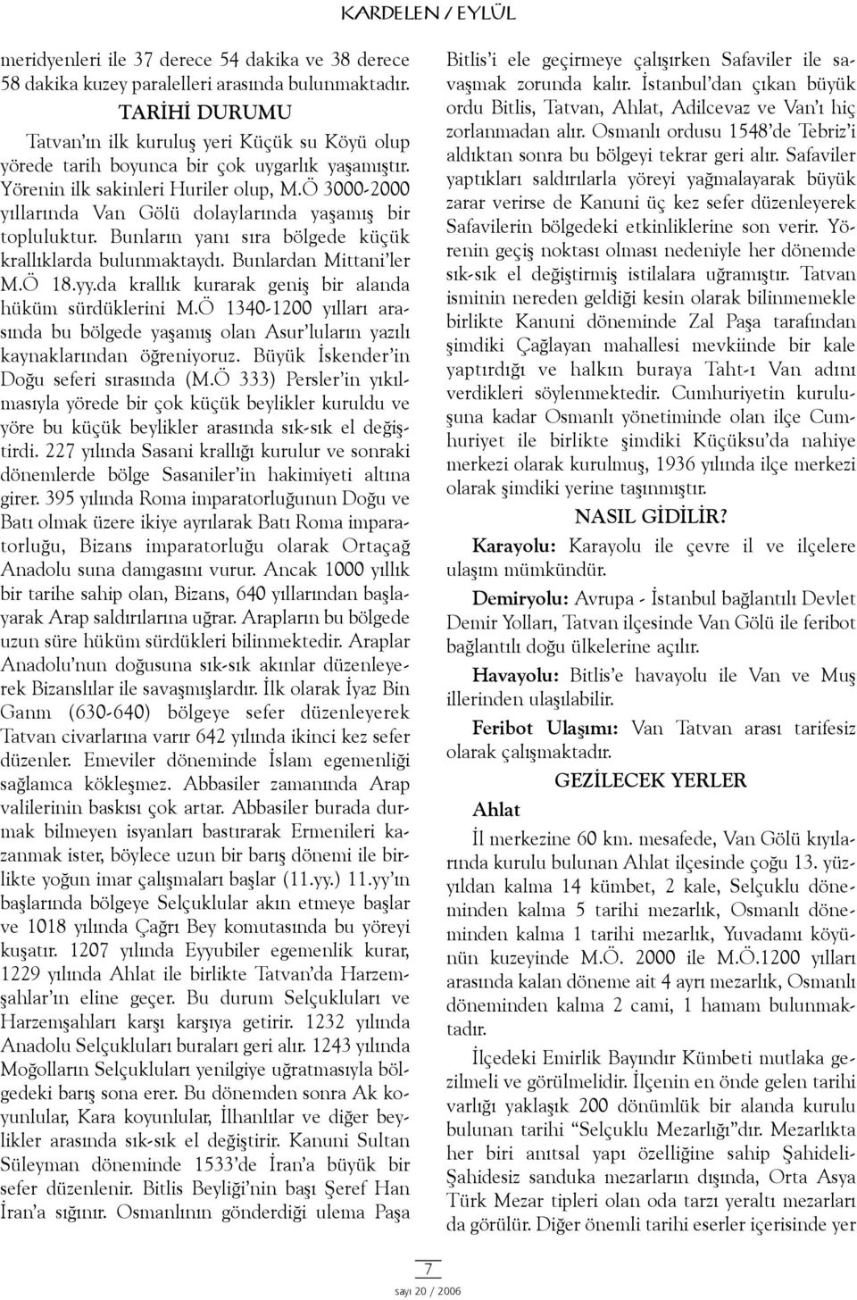 Ö 3000-2000 yýllarýnda Van Gölü dolaylarýnda yaþamýþ bir topluluktur. Bunlarýn yaný sýra bölgede küçük krallýklarda bulunmaktaydý. Bunlardan Mittani ler M.Ö 18.yy.