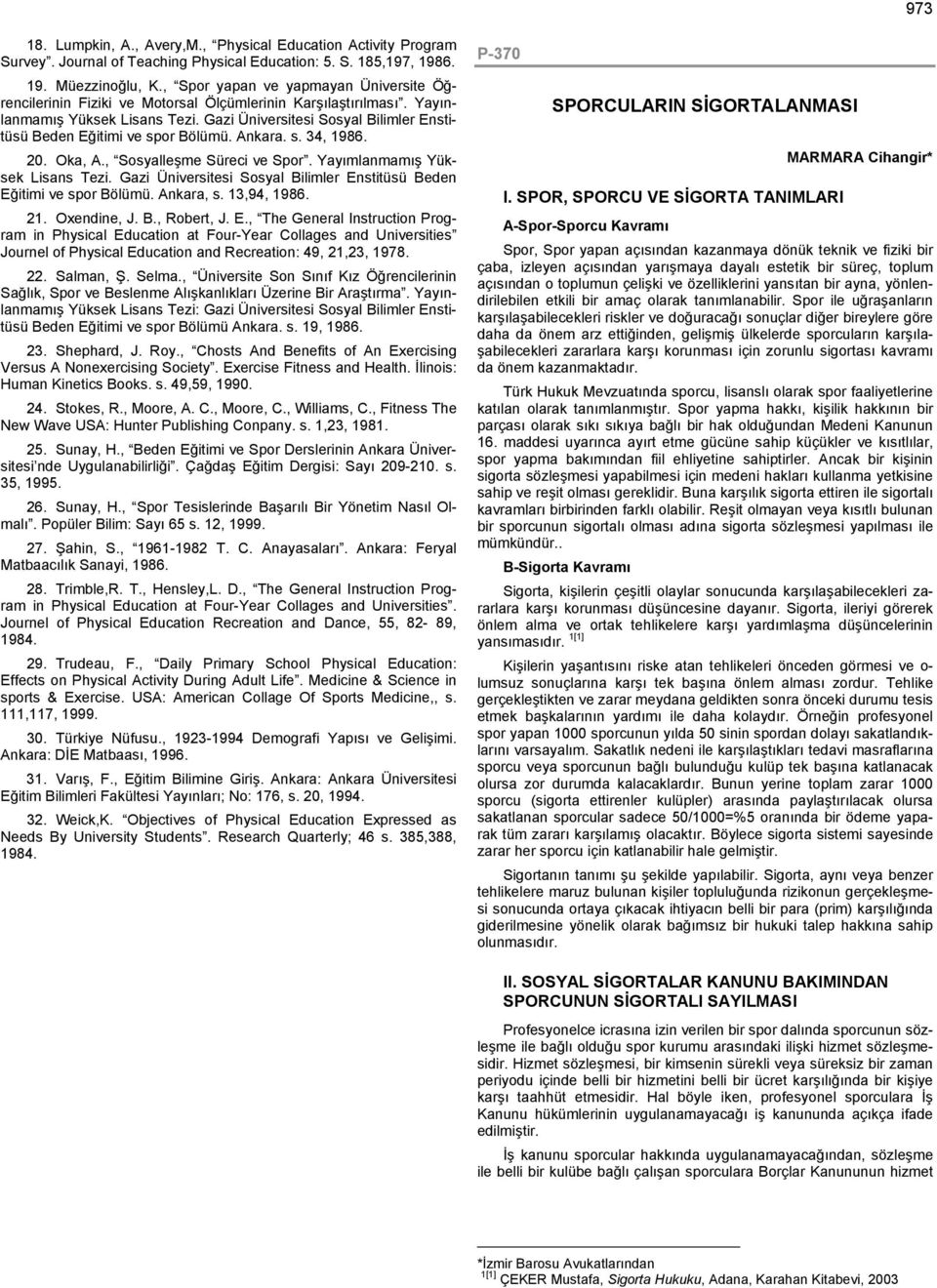 Gazi Üniversitesi Sosyal Bilimler Enstitüsü Beden Eğitimi ve spor Bölümü. Ankara. s. 34, 1986. 20. Oka, A., Sosyalleşme Süreci ve Spor. Yayımlanmamış Yüksek Lisans Tezi.