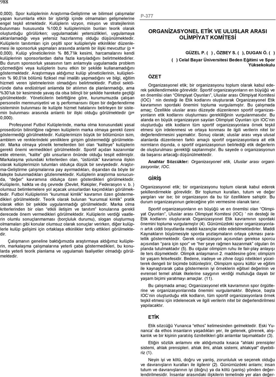 yetersiz hazırlanmış olduğu düşünülmektedir. Kulüplerin tanıtımları için çeşitli spor kulüpleriyle etkinlikler düzenlemesi ile sponsorluk yapmaları arasında anlamlı bir ilişki mevcuttur (p = 0,000).