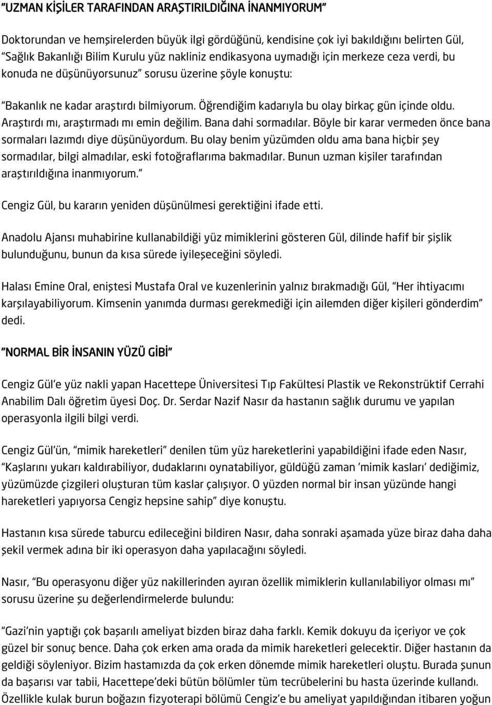 Araştırdı mı, araştırmadı mı emin değilim. Bana dahi sormadılar. Böyle bir karar vermeden önce bana sormaları lazımdı diye düşünüyordum.