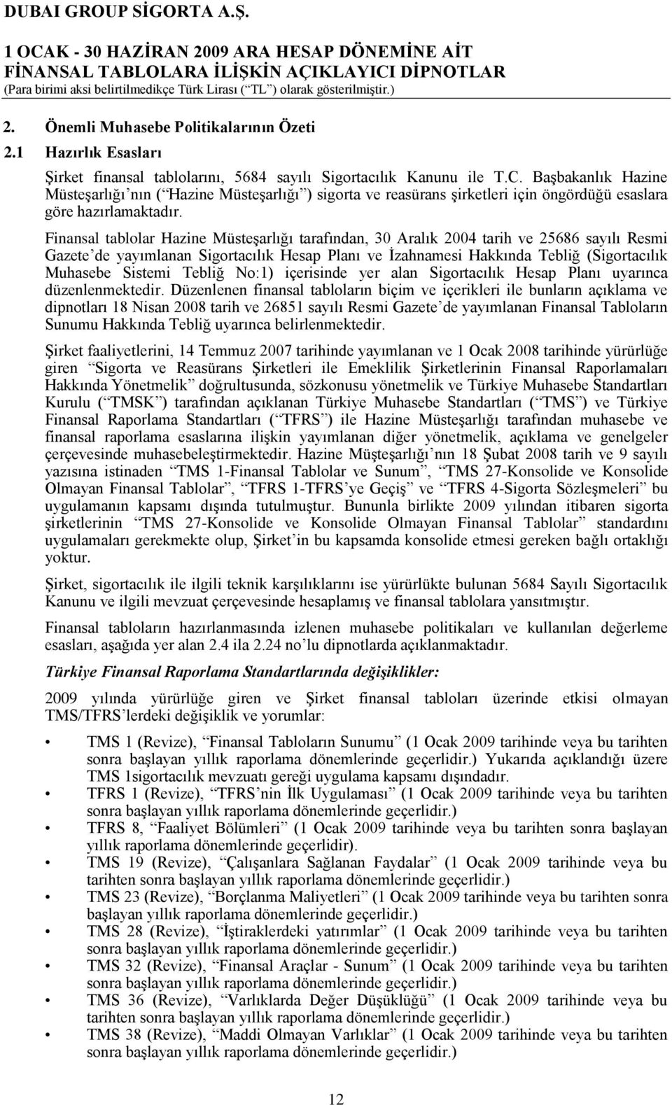 Finansal tablolar Hazine MüsteĢarlığı tarafından, 30 Aralık 2004 tarih ve 25686 sayılı Resmi Gazete de yayımlanan Sigortacılık Hesap Planı ve Ġzahnamesi Hakkında Tebliğ (Sigortacılık Muhasebe Sistemi