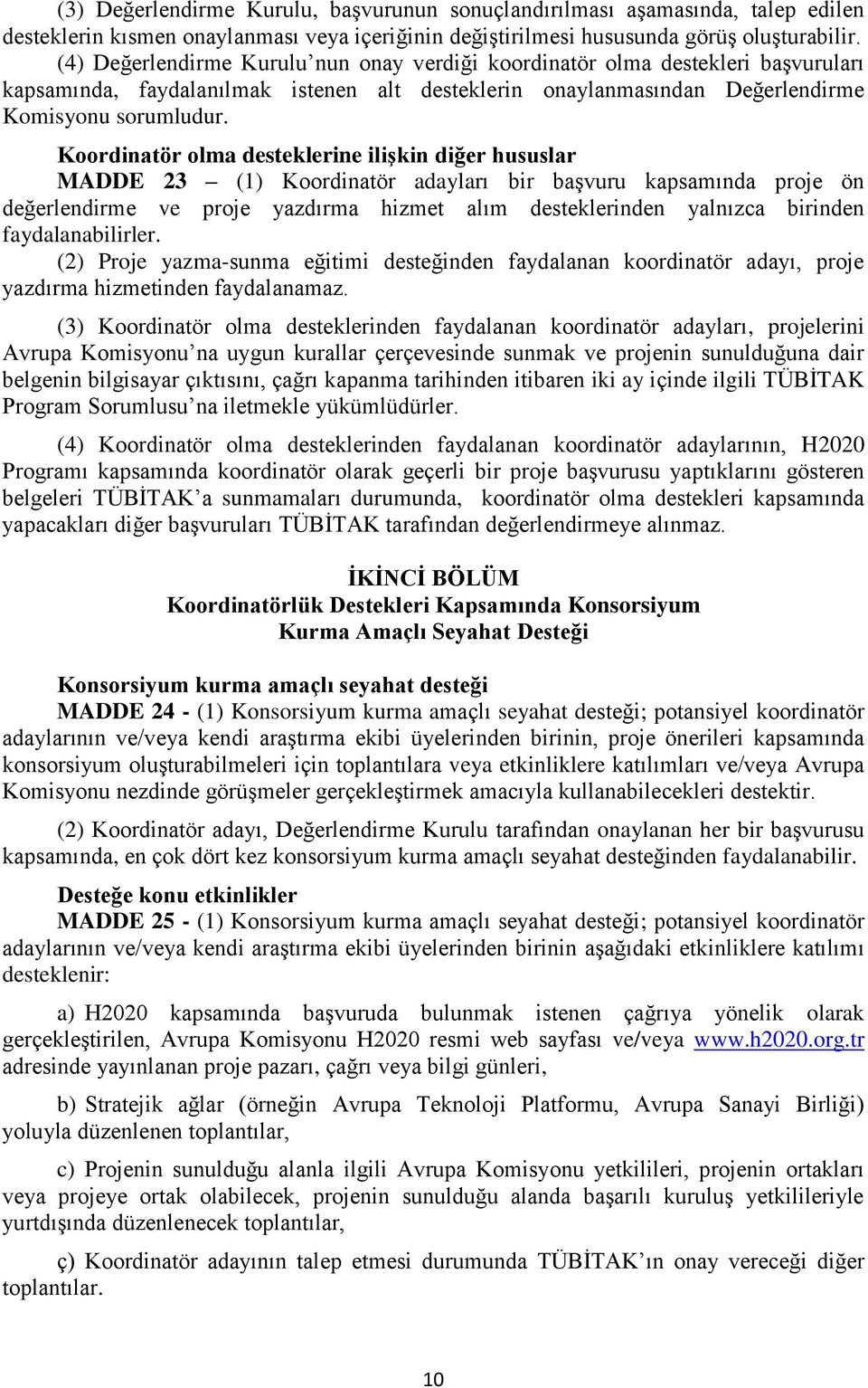 Koordinatör olma desteklerine ilişkin diğer hususlar MADDE 23 (1) Koordinatör adayları bir başvuru kapsamında proje ön değerlendirme ve proje yazdırma hizmet alım desteklerinden yalnızca birinden