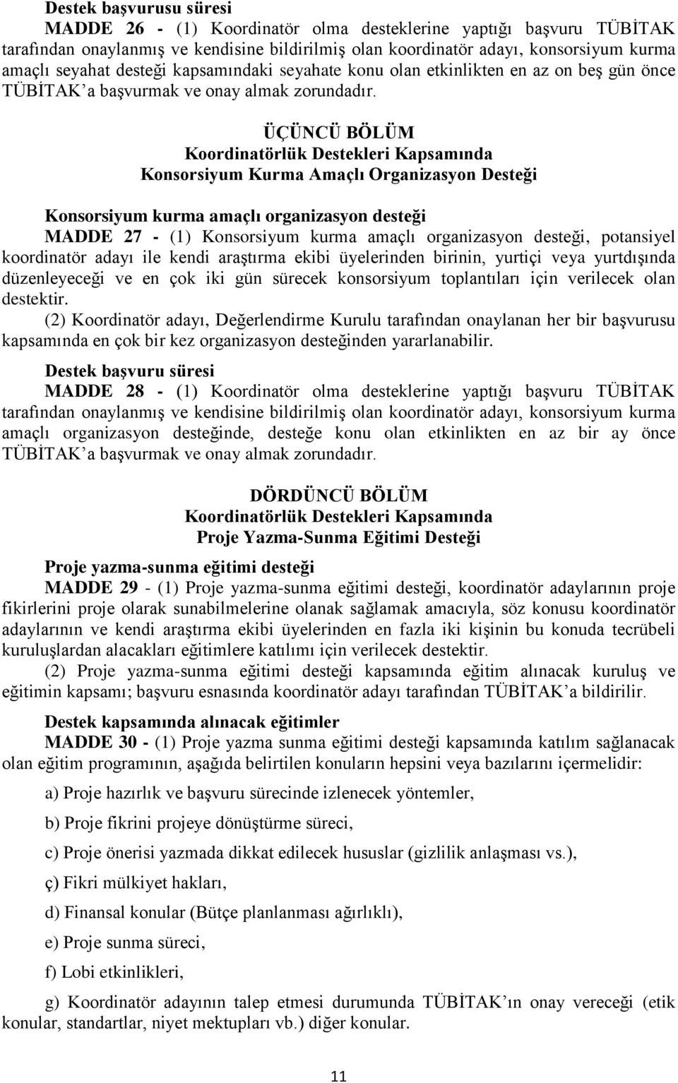 ÜÇÜNCÜ BÖLÜM Koordinatörlük Destekleri Kapsamında Konsorsiyum Kurma Amaçlı Organizasyon Desteği Konsorsiyum kurma amaçlı organizasyon desteği MADDE 27 - (1) Konsorsiyum kurma amaçlı organizasyon