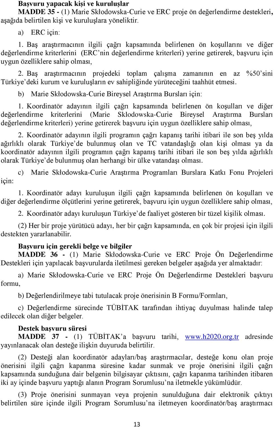 olması, 2. Baş araştırmacının projedeki toplam çalışma zamanının en az %50 sini Türkiye deki kurum ve kuruluşların ev sahipliğinde yürüteceğini taahhüt etmesi.