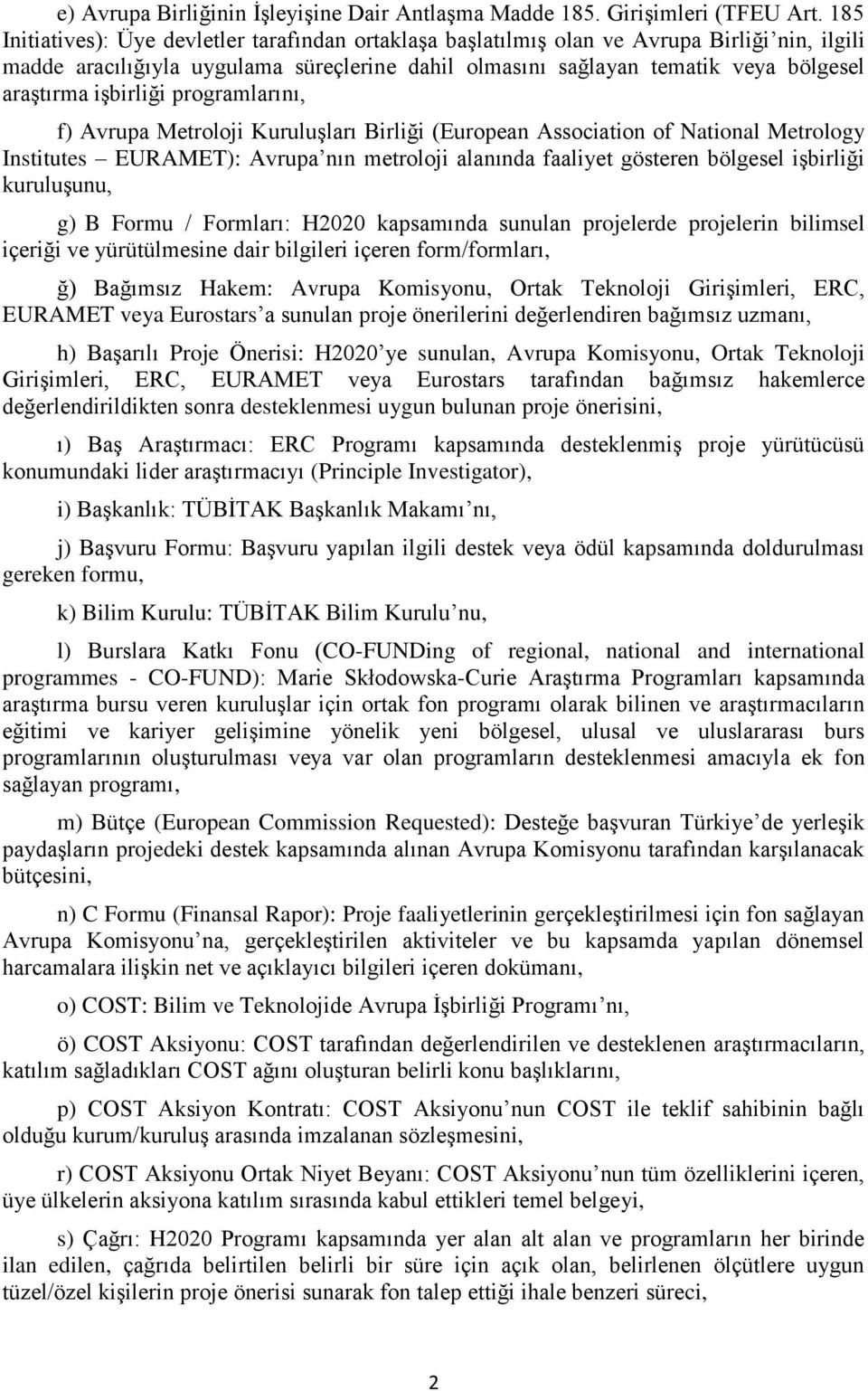 işbirliği programlarını, f) Avrupa Metroloji Kuruluşları Birliği (European Association of National Metrology Institutes EURAMET): Avrupa nın metroloji alanında faaliyet gösteren bölgesel işbirliği