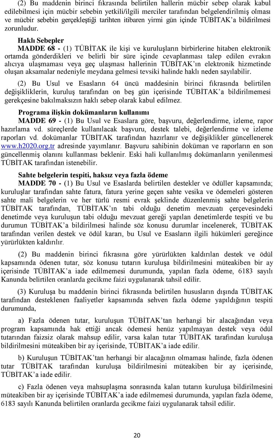 Haklı Sebepler MADDE 68 - (1) TÜBİTAK ile kişi ve kuruluşların birbirlerine hitaben elektronik ortamda gönderdikleri ve belirli bir süre içinde cevaplanması talep edilen evrakın alıcıya ulaşmaması