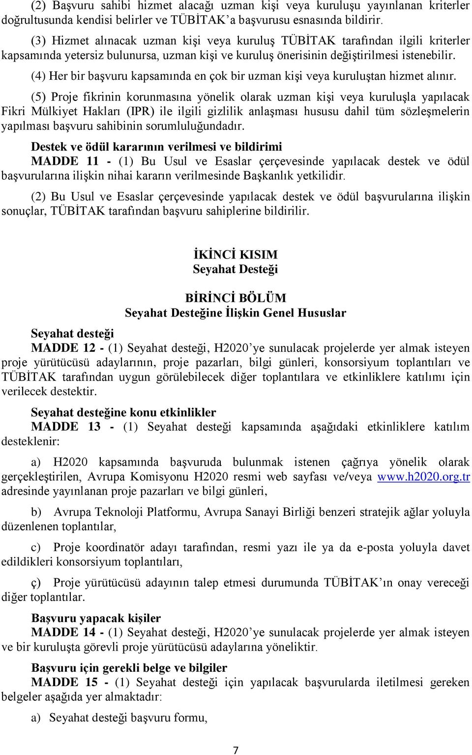 (4) Her bir başvuru kapsamında en çok bir uzman kişi veya kuruluştan hizmet alınır.