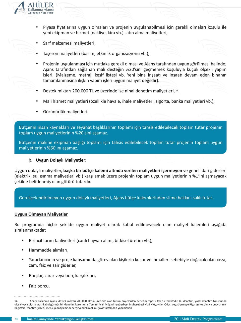 ), Projenin uygulanması için mutlaka gerekli olması ve Ajans tarafından uygun görülmesi halinde; Ajans tarafından sağlanan mali desteğin %20 sini geçmemek koşuluyla küçük ölçekli yapım işleri,