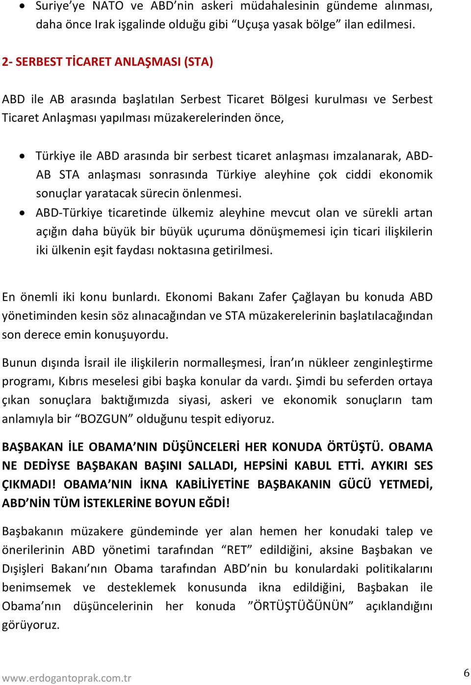 ticaret anlaşması imzalanarak, ABD- AB STA anlaşması sonrasında Türkiye aleyhine çok ciddi ekonomik sonuçlar yaratacak sürecin önlenmesi.