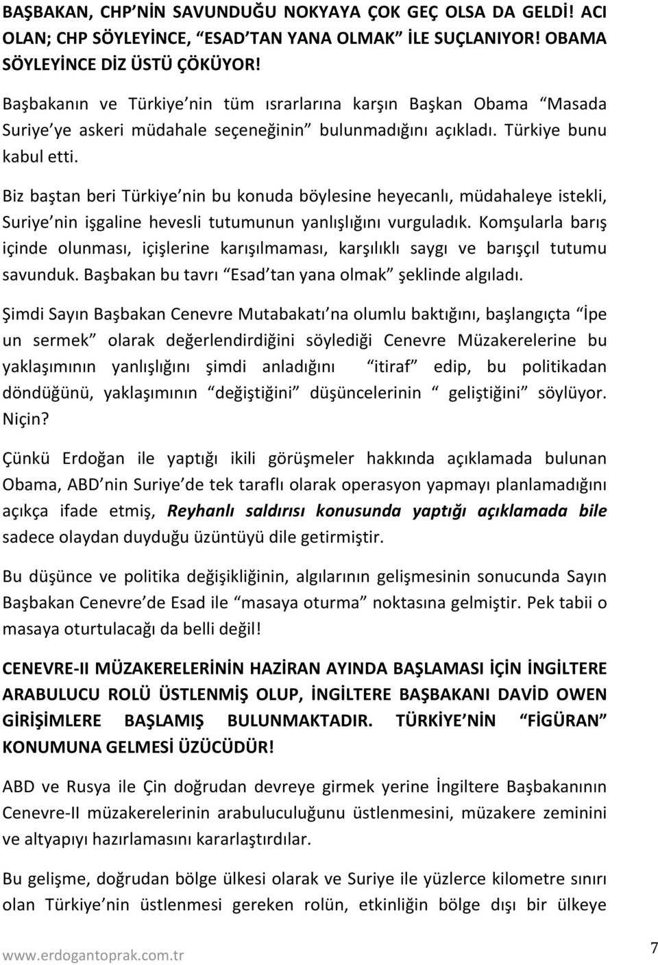 Biz baştan beri Türkiye nin bu konuda böylesine heyecanlı, müdahaleye istekli, Suriye nin işgaline hevesli tutumunun yanlışlığını vurguladık.