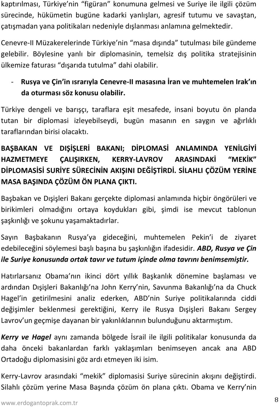 Böylesine yanlı bir diplomasinin, temelsiz dış politika stratejisinin ülkemize faturası dışarıda tutulma dahi olabilir.