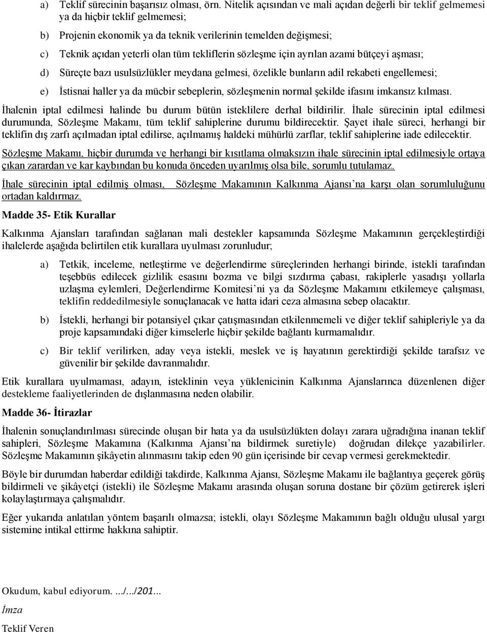 tekliflerin sözleşme için ayrılan azami bütçeyi aşması; d) Süreçte bazı usulsüzlükler meydana gelmesi, özelikle bunların adil rekabeti engellemesi; e) İstisnai haller ya da mücbir sebeplerin,