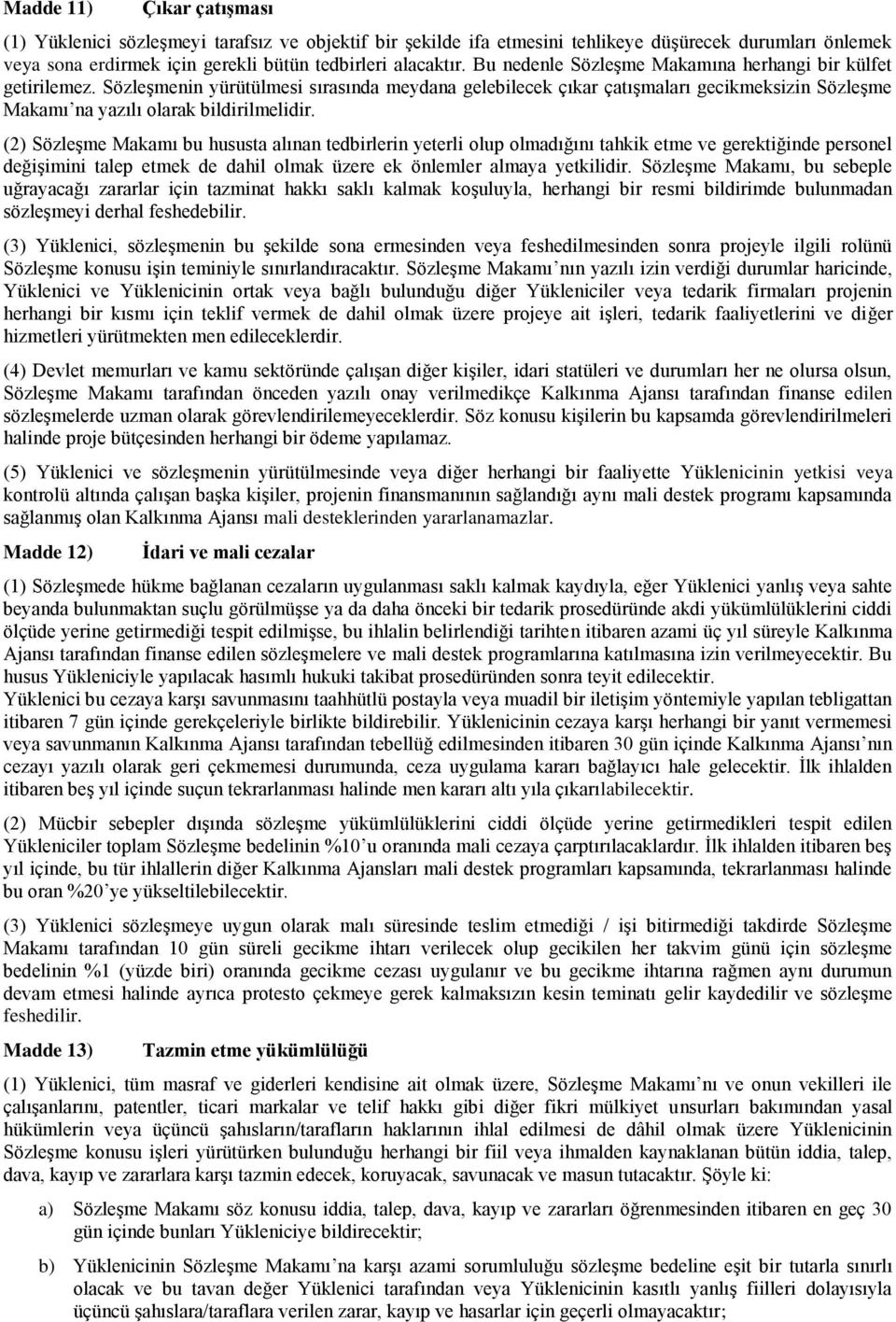 (2) Sözleşme Makamı bu hususta alınan tedbirlerin yeterli olup olmadığını tahkik etme ve gerektiğinde personel değişimini talep etmek de dahil olmak üzere ek önlemler almaya yetkilidir.