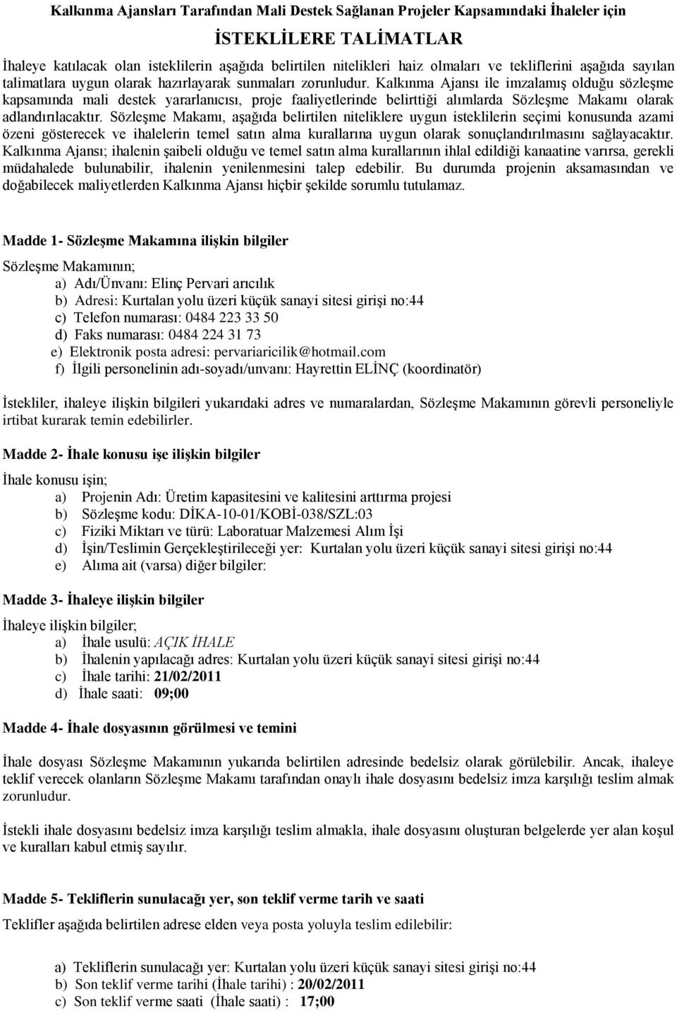 Kalkınma Ajansı ile imzalamış olduğu sözleşme kapsamında mali destek yararlanıcısı, proje faaliyetlerinde belirttiği alımlarda Sözleşme Makamı olarak adlandırılacaktır.