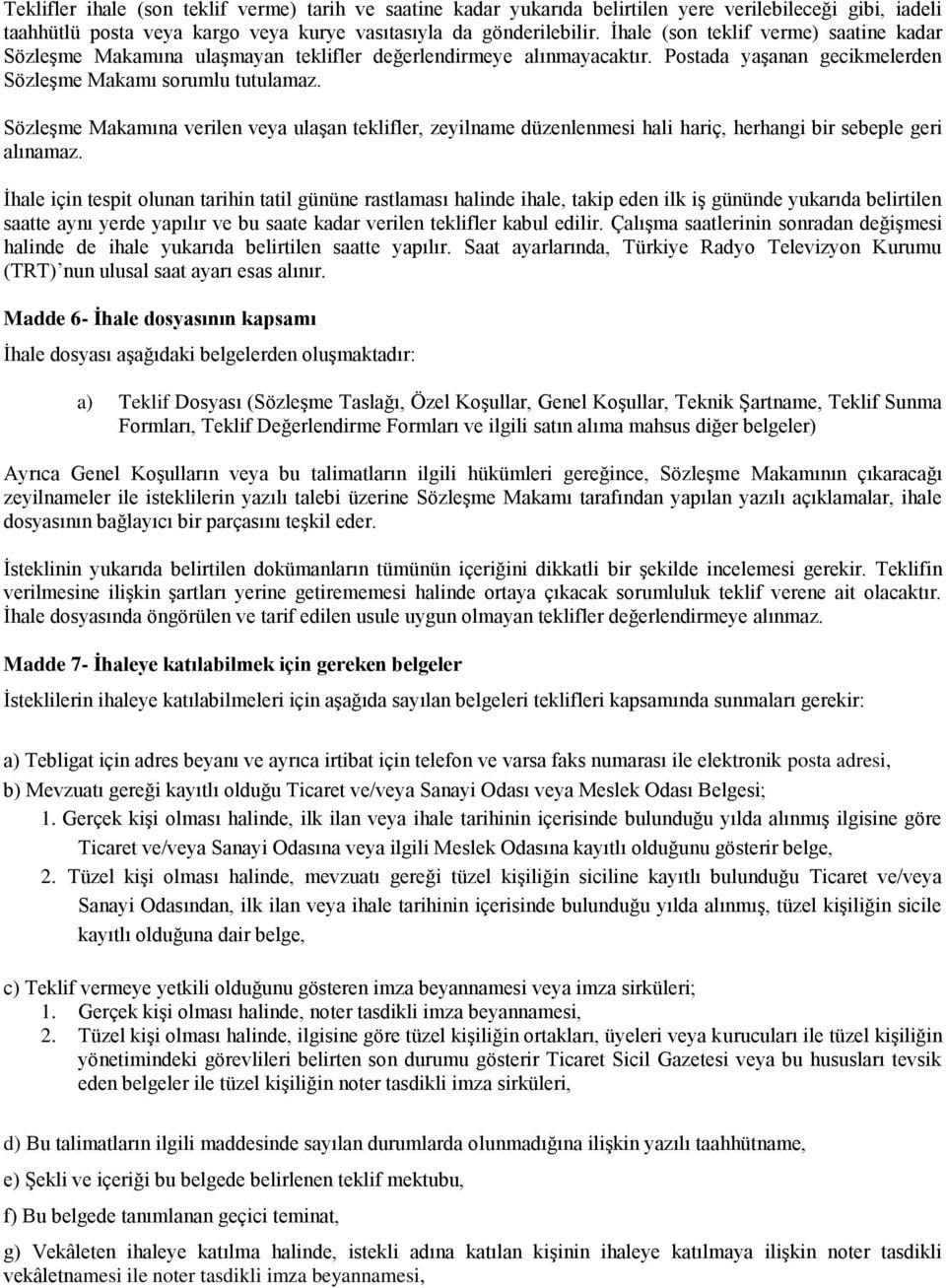 Sözleşme Makamına verilen veya ulaşan teklifler, zeyilname düzenlenmesi hali hariç, herhangi bir sebeple geri alınamaz.