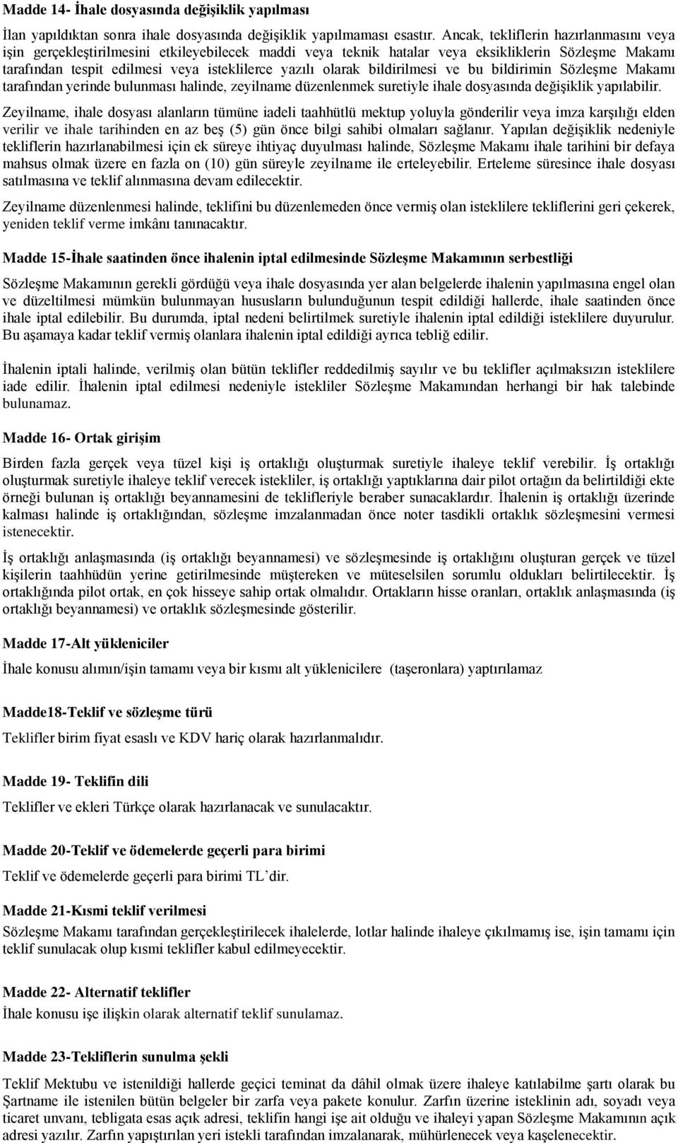 olarak bildirilmesi ve bu bildirimin Sözleşme Makamı tarafından yerinde bulunması halinde, zeyilname düzenlenmek suretiyle ihale dosyasında değişiklik yapılabilir.