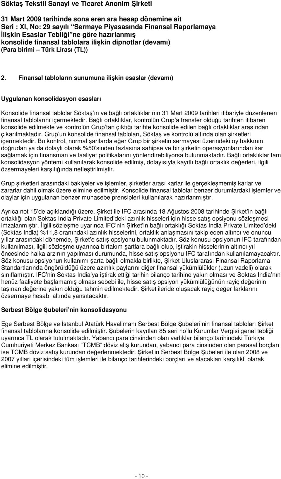 Bağlı ortaklıklar, kontrolün Grup a transfer olduğu tarihten itibaren konsolide edilmekte ve kontrolün Grup tan çıktığı tarihte konsolide edilen bağlı ortaklıklar arasından çıkarılmaktadır.